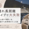 失敗から学ぶ。長距離子連れドライブ